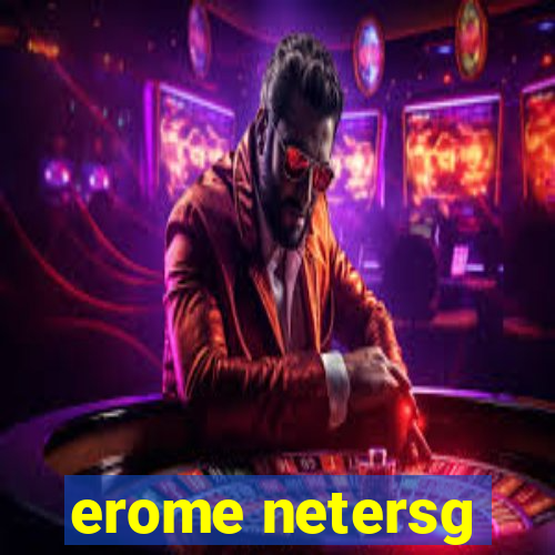 erome netersg